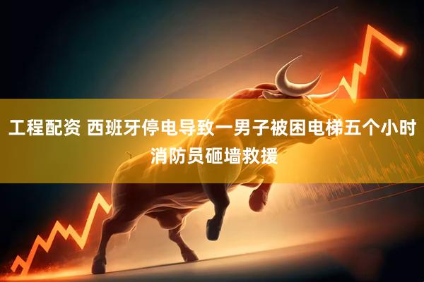工程配资 西班牙停电导致一男子被困电梯五个小时 消防员砸墙救援